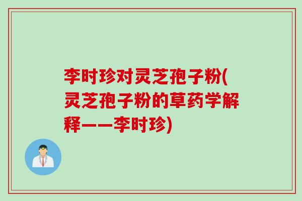 李时珍对灵芝孢子粉(灵芝孢子粉的草药学解释——李时珍)