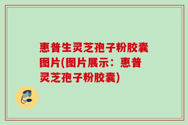 惠普生灵芝孢子粉胶囊图片(图片展示：惠普灵芝孢子粉胶囊)