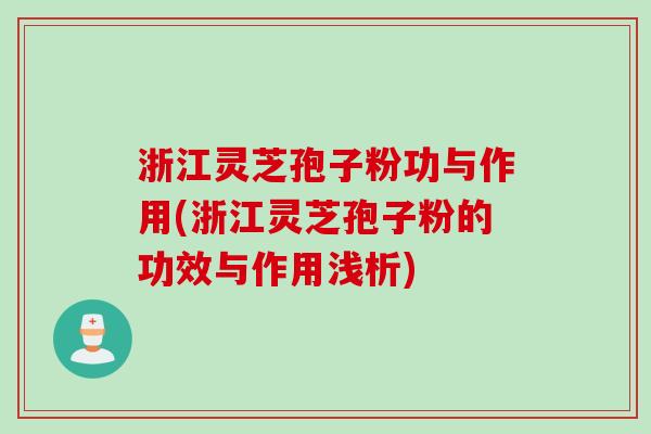 浙江灵芝孢子粉功与作用(浙江灵芝孢子粉的功效与作用浅析) 浙江灵芝孢子粉功与作用(浙江灵芝孢子粉的功效与作用浅析)