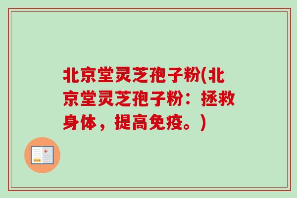 北京堂灵芝孢子粉(北京堂灵芝孢子粉：拯救身体，提高免疫。)