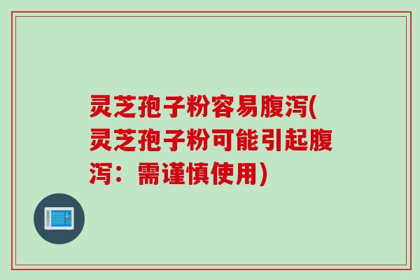 灵芝孢子粉容易(灵芝孢子粉可能引起:需谨慎使用) 灵芝孢子粉容易(灵芝孢子粉可能引起:需谨慎使用)