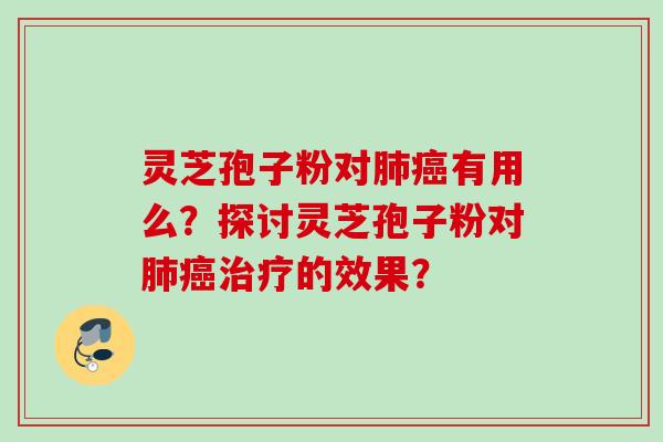 灵芝孢子粉对有用么？探讨灵芝孢子粉对的效果？