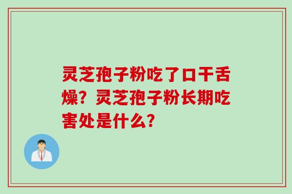灵芝孢子粉吃了口干舌燥？灵芝孢子粉长期吃害处是什么？