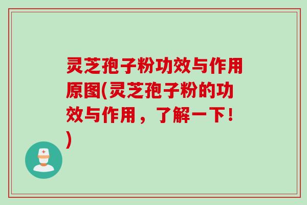 灵芝孢子粉功效与作用原图(灵芝孢子粉的功效与作用，了解一下！)