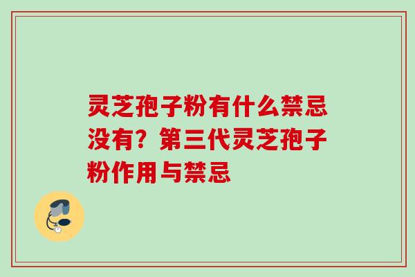 灵芝孢子粉有什么禁忌没有？第三代灵芝孢子粉作用与禁忌