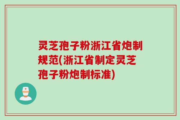 灵芝孢子粉浙江省炮制规范(浙江省制定灵芝孢子粉炮制标准)