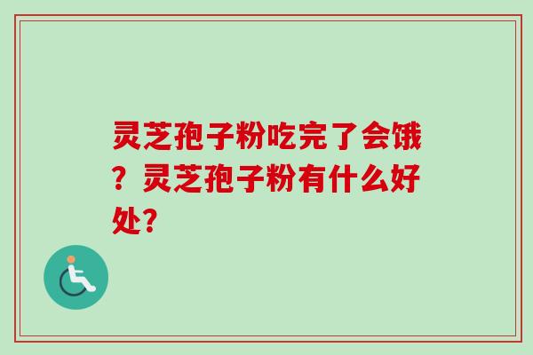 灵芝孢子粉吃完了会饿？灵芝孢子粉有什么好处？