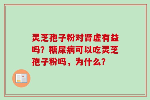 灵芝孢子粉对肾虚有益吗？糖尿病可以吃灵芝孢子粉吗，为什么？