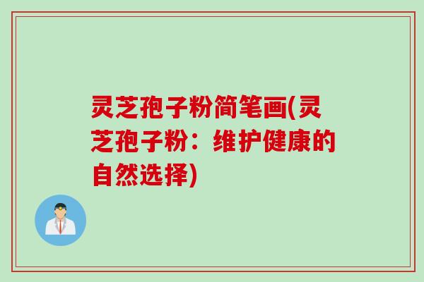 灵芝孢子粉简笔画(灵芝孢子粉：维护健康的自然选择)