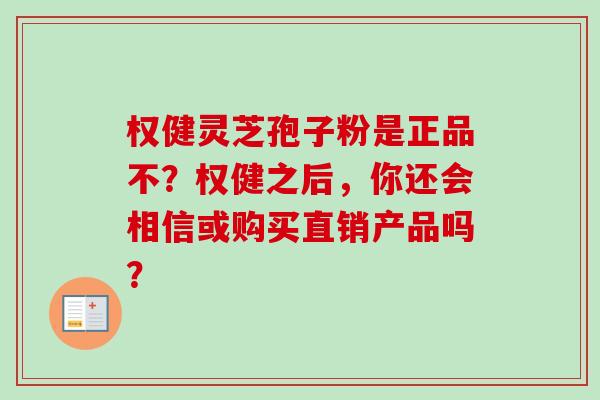 权健灵芝孢子粉是正品不？权健之后，你还会相信或购买直销产品吗？
