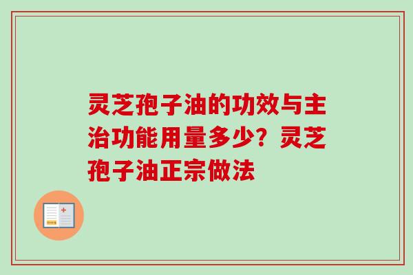 灵芝孢子油的功效与主功能用量多少?灵芝孢子油正宗做法 灵芝孢子油的功效与主功能用量多少?灵芝孢子油正宗做法