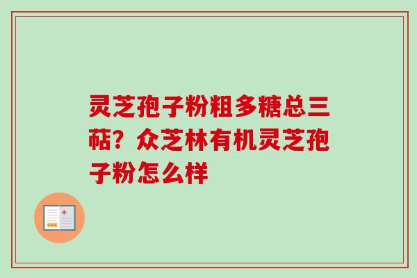 灵芝孢子粉粗多糖总三萜？众芝林有机灵芝孢子粉怎么样