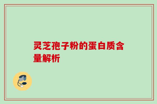 灵芝孢子粉的蛋白质含量解析