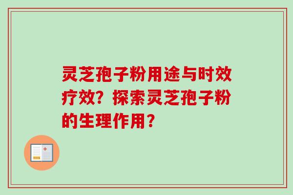 灵芝孢子粉用途与时效疗效？探索灵芝孢子粉的生理作用？