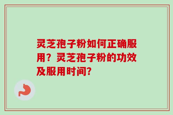 灵芝孢子粉如何正确服用？灵芝孢子粉的功效及服用时间？
