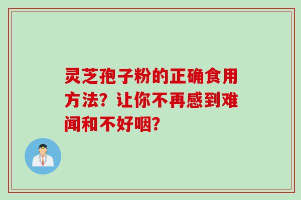 灵芝孢子粉的正确食用方法？让你不再感到难闻和不好咽？