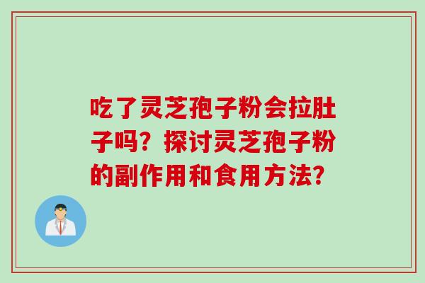 吃了灵芝孢子粉会拉肚子吗？探讨灵芝孢子粉的副作用和食用方法？