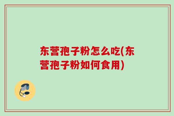 东营孢子粉怎么吃(东营孢子粉如何食用)