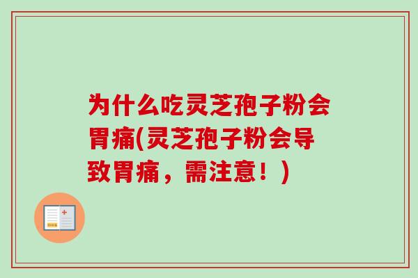 为什么吃灵芝孢子粉会胃痛(灵芝孢子粉会导致胃痛，需注意！)