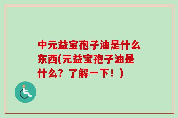 中元益宝孢子油是什么东西(元益宝孢子油是什么？了解一下！)