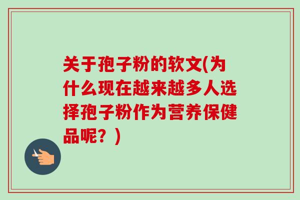 关于孢子粉的软文(为什么现在越来越多人选择孢子粉作为营养保健品呢？)