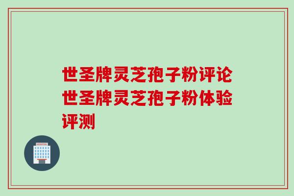 世圣牌灵芝孢子粉评论世圣牌灵芝孢子粉体验评测