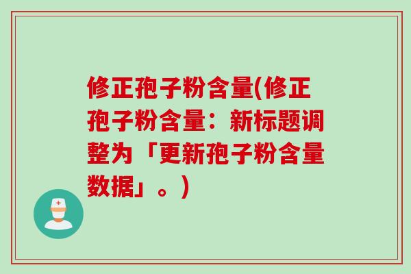 修正孢子粉含量(修正孢子粉含量：新标题调整为「更新孢子粉含量数据」。)