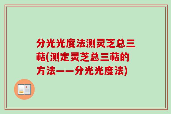 分光光度法测灵芝总三萜(测定灵芝总三萜的方法——分光光度法)
