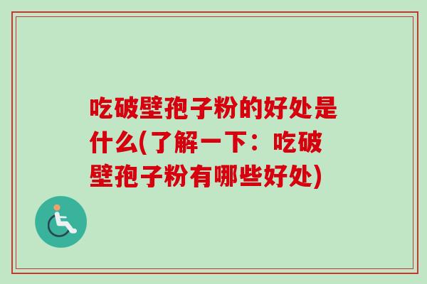 吃破壁孢子粉的好处是什么(了解一下：吃破壁孢子粉有哪些好处)