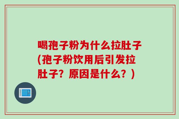 喝孢子粉为什么拉肚子(孢子粉饮用后引发拉肚子？原因是什么？)