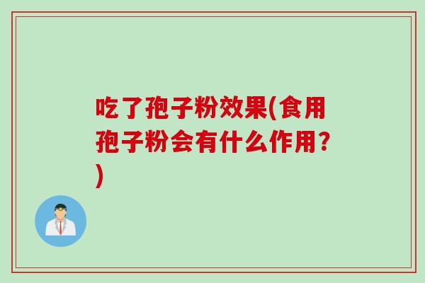 吃了孢子粉效果(食用孢子粉会有什么作用？)