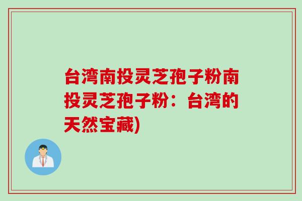 台湾南投灵芝孢子粉南投灵芝孢子粉：台湾的天然宝藏)