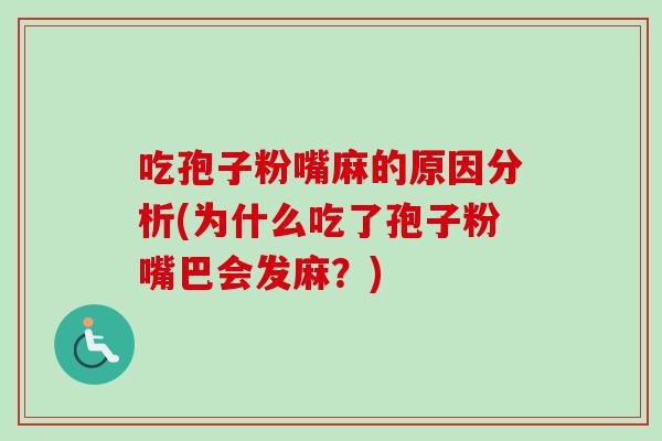 吃孢子粉嘴麻的原因分析(为什么吃了孢子粉嘴巴会发麻？)