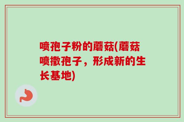 喷孢子粉的蘑菇(蘑菇喷撒孢子，形成新的生长基地)
