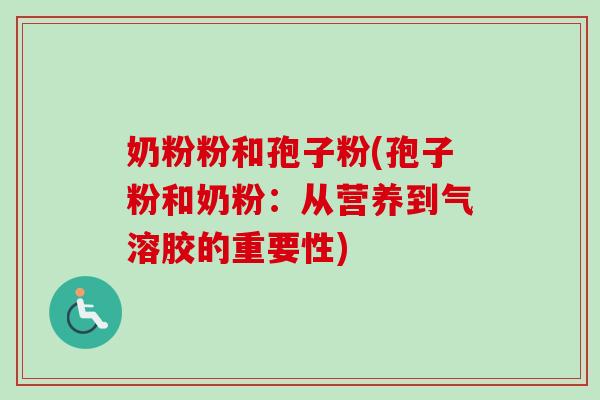 奶粉粉和孢子粉(孢子粉和奶粉：从营养到气溶胶的重要性)