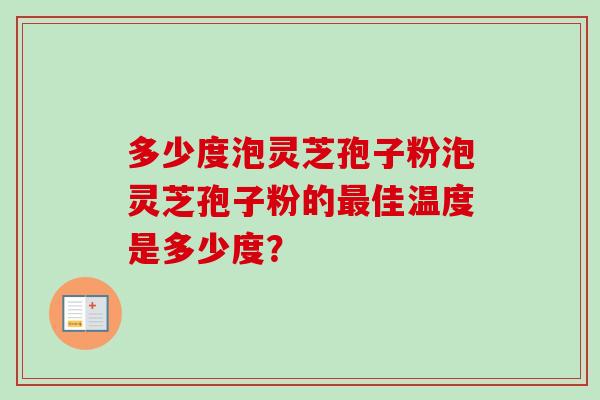 多少度泡灵芝孢子粉泡灵芝孢子粉的最佳温度是多少度？