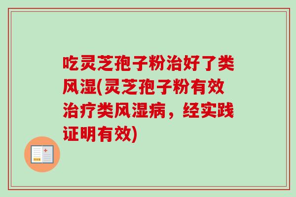 吃灵芝孢子粉治好了类风湿(灵芝孢子粉有效治疗类风湿病，经实践证明有效)