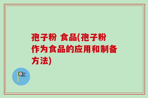 孢子粉 食品(孢子粉作为食品的应用和制备方法)