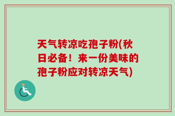 天气转凉吃孢子粉(秋日必备！来一份美味的孢子粉应对转凉天气)