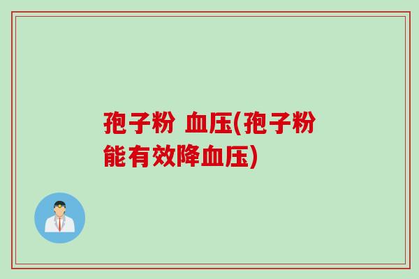 孢子粉 血压(孢子粉能有效降血压)