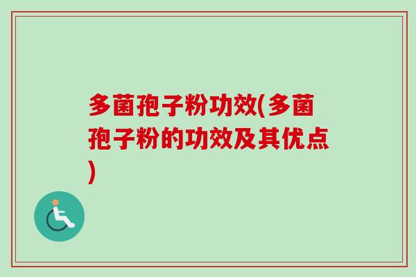 多菌孢子粉功效(多菌孢子粉的功效及其优点)