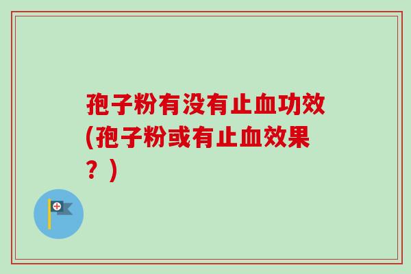 孢子粉有没有止血功效(孢子粉或有止血效果？)