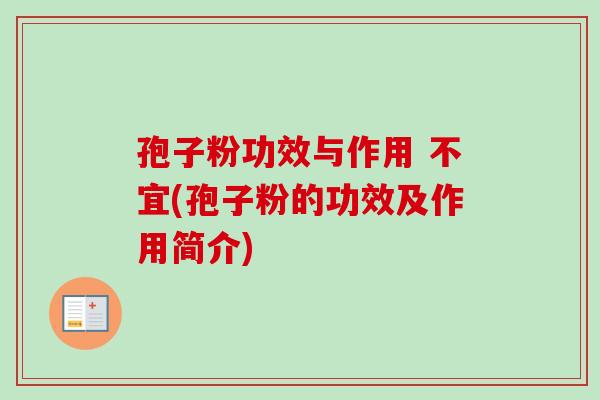 孢子粉功效与作用 不宜(孢子粉的功效及作用简介) 孢子粉功效与作用 不宜(孢子粉的功效及作用简介)