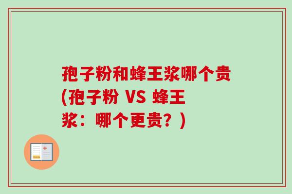 孢子粉和蜂王浆哪个贵(孢子粉 VS 蜂王浆：哪个更贵？)