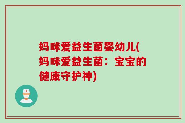 妈咪爱益生菌婴幼儿(妈咪爱益生菌：宝宝的健康守护神)