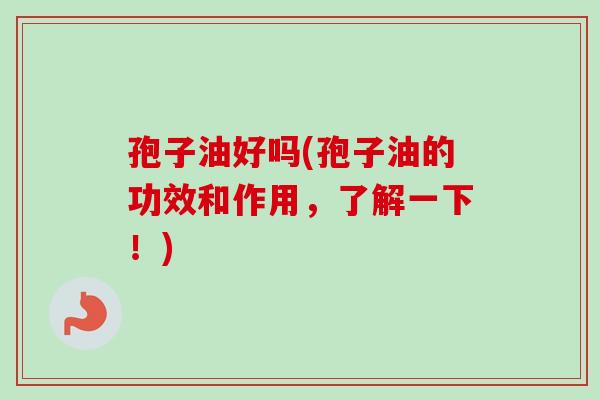 孢子油好吗(孢子油的功效和作用，了解一下！)