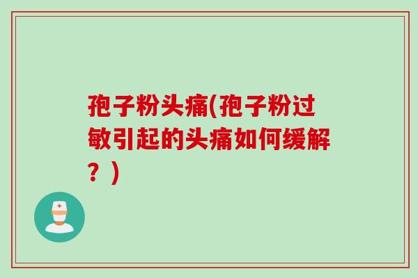 孢子粉头痛(孢子粉过敏引起的头痛如何缓解？)