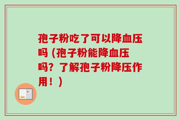 孢子粉吃了可以降吗 (孢子粉能降吗?了解孢子粉作用!) 孢子粉吃了可以降吗 (孢子粉能降吗?了解孢子粉作用!)