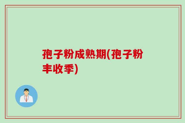 孢子粉成熟期(孢子粉丰收季)