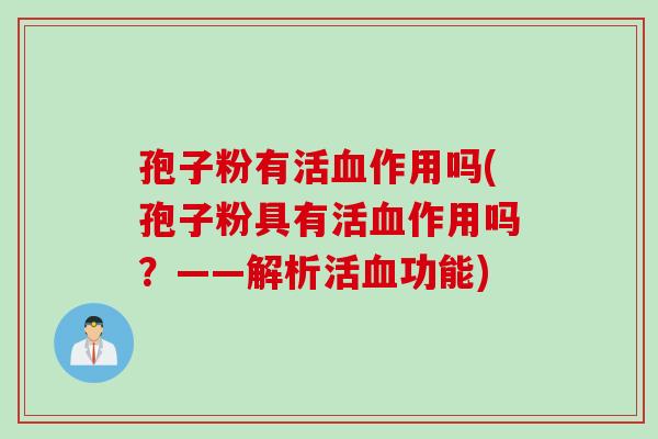 孢子粉有活作用吗(孢子粉具有活作用吗？——解析活功能)